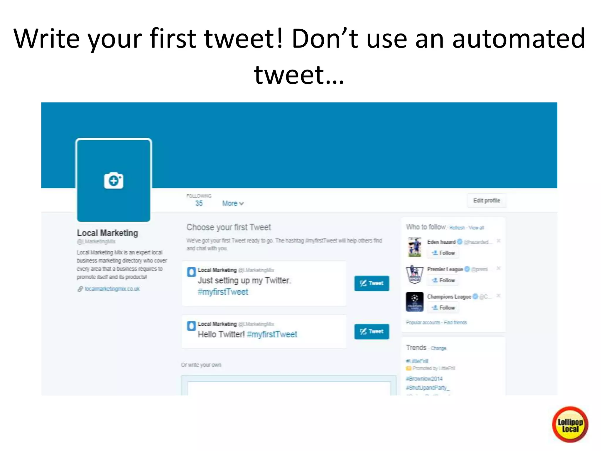 Write your first tweet! Don’t use an automated
tweet…
 