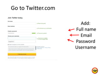 Add:
Full name
Email
Password
Username
Go to Twitter.com
 
