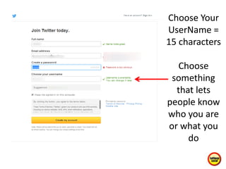 Choose Your
UserName =
15 characters
Choose
something
that lets
people know
who you are
or what you
do
 