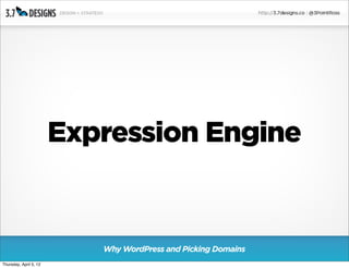 Expression Engine


                           Why WordPress and Picking Domains
Thursday, April 5, 12
 