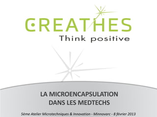 LA MICROENCAPSULATION
DANS LES MEDTECHS
5ème Atelier Microtechniques & Innovation - Minnovarc - 8 février 2013
 