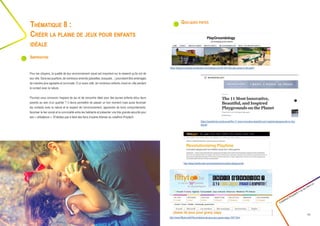 Quelques pistes
Créathon Polytech • 23-24 mars 17
19
Pour les citoyens, la qualité de leur environnement visuel est important sur le ressenti qu’ils ont de
leur ville. Dans les quartiers, de nombreux endroits (placettes, bosquets…) pourraient être aménagés
de manière plus agréable et conviviale. D’un autre côté, de nombreux enfants vivant en ville perdent
le contact avec la nature.
Pourriez-vous concevoir l’espace de jeu et de rencontre idéal pour des jeunes enfants et/ou leurs
parents au sein d’un quartier ? Il devra permettre de passer un bon moment mais aussi favoriser
les contacts avec la nature et le respect de l’environnement, apprendre de bons comportements,
favoriser le lien social et la convivialité entre les habitants et présenter une très grande sécurité pour
ses « utilisateurs ». N’hésitez pas à faire des liens d’autres thèmes du créathon-Polytech.
Thématique 8 :
Créer la plaine de jeux pour enfants
idéale
Inspiration
http://www.trendhunter.com/protrends/innovative-playgrounds
https://playgroundology.wordpress.com/category/smith-the-kids-play-place-in-the-park/
http://www.fiftytoo.be/fr/forum/plaine-de-jeux-pour-grany-papy-1647.html
https://wanderlust.com/journal/the-11-most-innovative-beautiful-and-inspired-playgrounds-on-the-
planet/
 