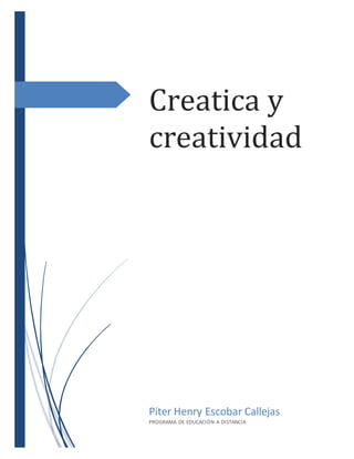 Creatica y
creatividad
Piter Henry Escobar Callejas
PROGRAMA DE EDUCACIÓN A DISTANCIA
 