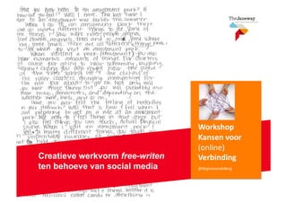 Creatieve werkvorm free-writen
ten behoeve van social media
Workshop	
  	
  
Kansen	
  voor	
  
(online)	
  
Verbinding	
  
@ReginavandeBerg	
  
 