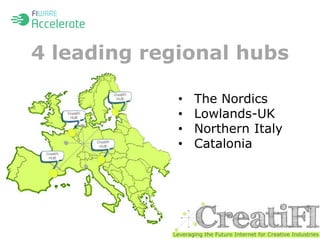 4 leading regional hubs 
• The Nordics 
• Lowlands-UK 
• Northern Italy 
• Catalonia 
 