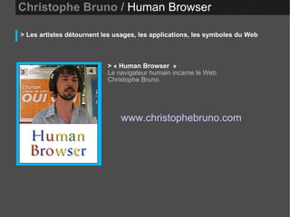 Christophe Bruno  /  Human Browser > Les artistes détournent les usages, les applications, les symboles du Web > « Human Browser  »   Le navigateur humain incarne le Web  Christophe Bruno.  www.christophebruno.com 