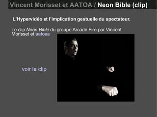 L’Hypervidéo et l’implication gestuelle du spectateur. Le clip  Neon Bible  du groupe Arcade Fire par Vincent Morisset et  aatoaa voir le clip Vincent Morisset et AATOA /  Neon Bible (clip) 