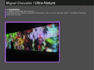 Miguel Chevalier  /   Ultra-Nature  > installation Création logicielle Music2eye  Installation de réalité virtuelle interactive, 20 m x 5 m Janvier 2007 Techfest Festival,  Mumbai (India)  