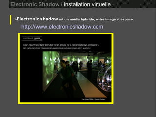 Electronic Shadow /  installation virtuelle > Electronic shadow  est un média hybride, entre image et espace. http://www.electronicshadow.com 