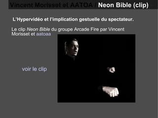 L’Hypervidéo et l’implication gestuelle du spectateur. Le clip  Neon Bible  du groupe Arcade Fire par Vincent Morisset et  aatoaa voir le clip Vincent Morisset et AATOA /  Neon Bible (clip) 