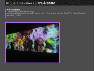 Miguel Chevalier  /   Ultra-Nature  > installation Création logicielle Music2eye  Installation de réalité virtuelle interactive, 20 m x 5 m Janvier 2007 Techfest Festival,  Mumbai (India)  