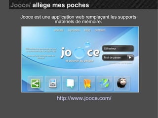 Jooce/  allège mes poches Jooce est une application web remplaçant les supports matériels de mémoire. http://www.jooce.com/ 