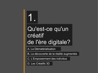 Qu'est-ce qu'un  créatif  de l'ère digitale?  1. A. La Dématérialisation B. La découverte de la réalité augmentée C. L’Empowerment des individus D. Les Créatifs 3D 