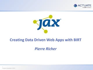 Creating Data Driven Web Apps with BIRT
Pierre Richer

1
Actuate Corporation © 2012

 