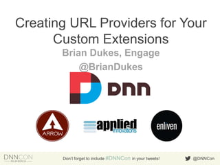 Creating URL Providers for Your
Custom Extensions
Brian Dukes, Engage
@BrianDukes

Don’t forget to include #DNNCon in your tweets!

@DNNCon

 