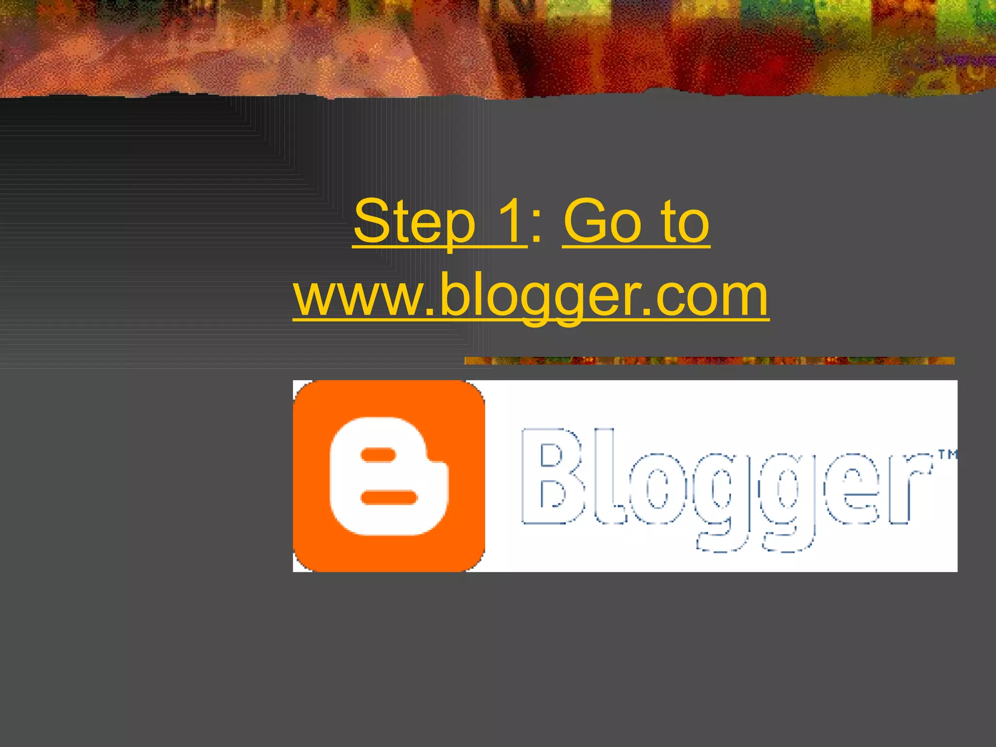 Step 1 : Go to www.blogger.com