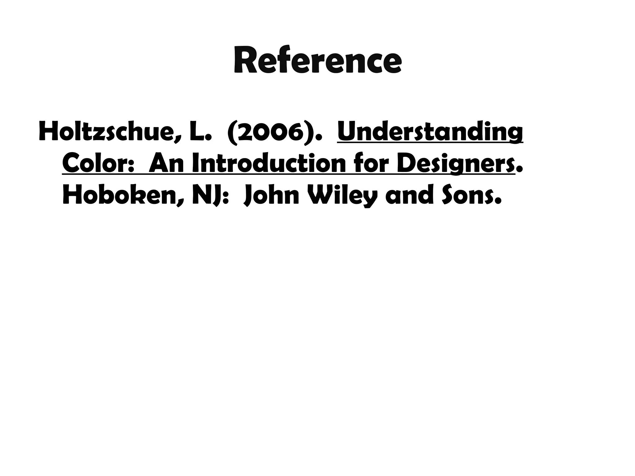 Reference Holtzschue, L. (2006). Understanding Color: An Introduction for Designers . Hoboken, NJ: John Wiley and Sons.