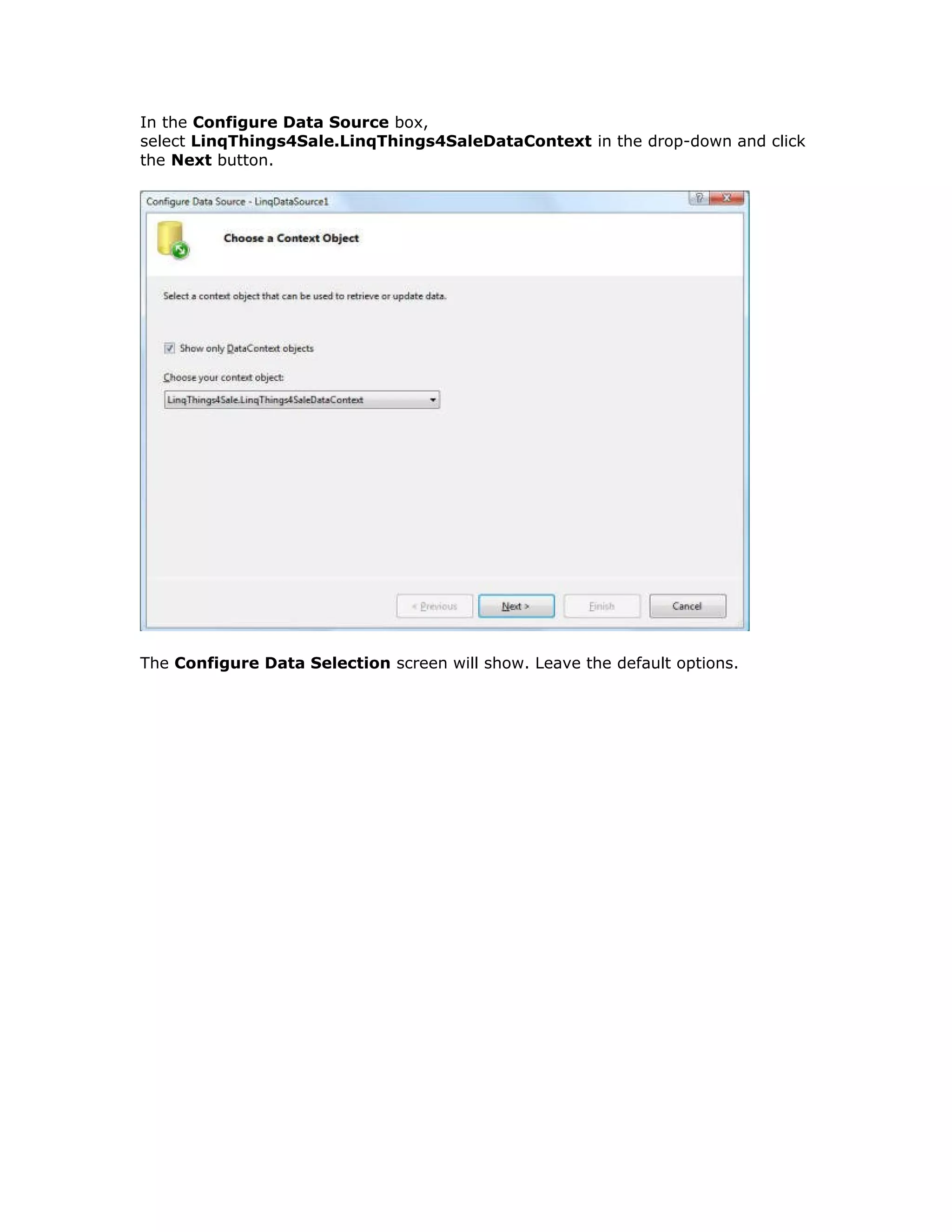 In the Configure Data Source box,
select LinqThings4Sale.LinqThings4SaleDataContext in the drop-down and click
the Next button.
The Configure Data Selection screen will show. Leave the default options.
 