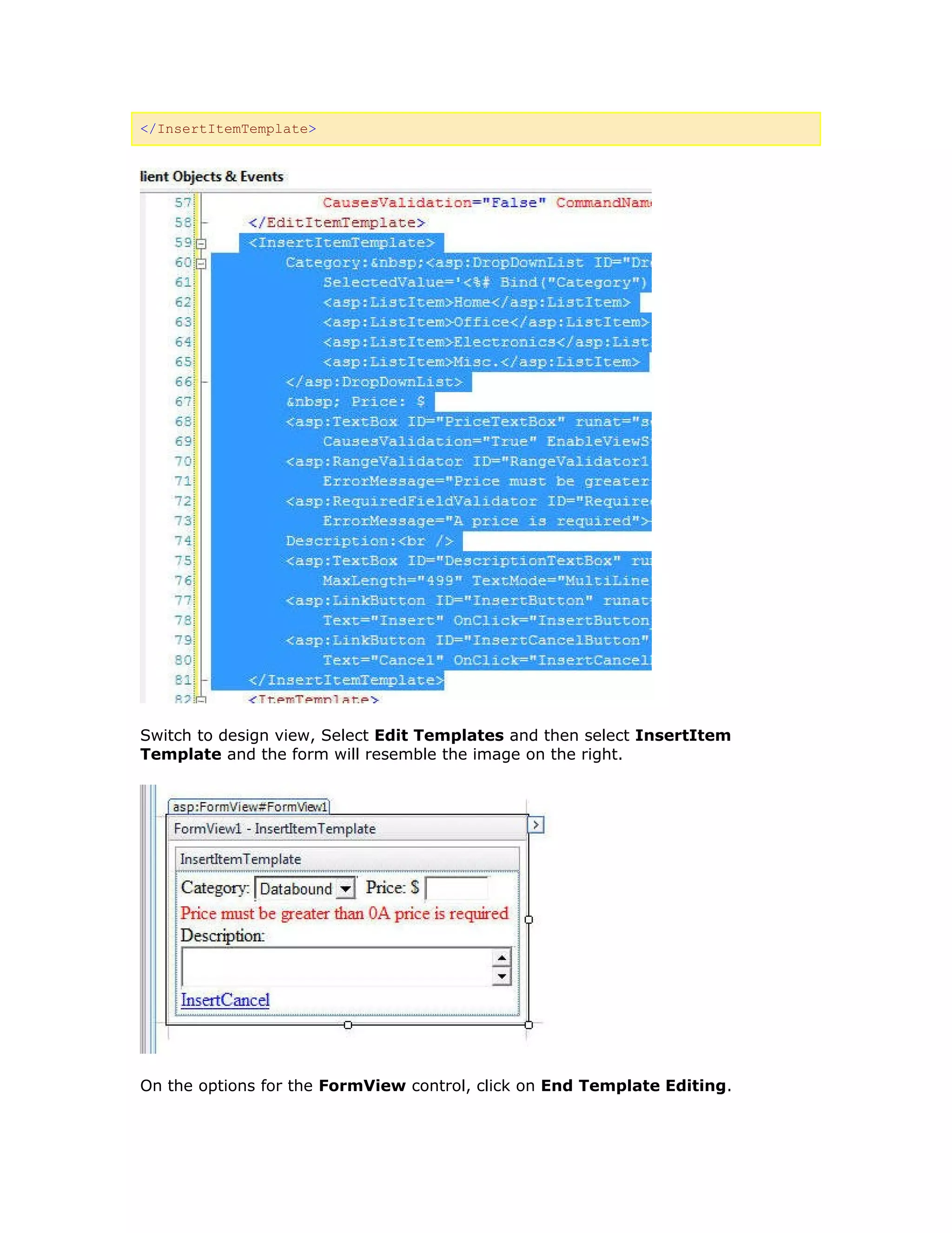 </InsertItemTemplate>
Switch to design view, Select Edit Templates and then select InsertItem
Template and the form will resemble the image on the right.
On the options for the FormView control, click on End Template Editing.
 