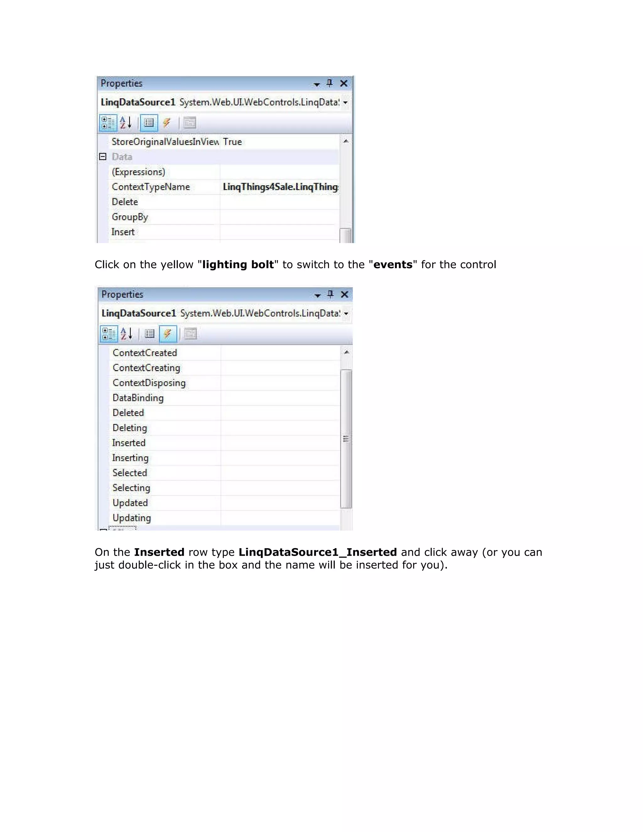 Click on the yellow "lighting bolt" to switch to the "events" for the control
On the Inserted row type LinqDataSource1_Inserted and click away (or you can
just double-click in the box and the name will be inserted for you).
 