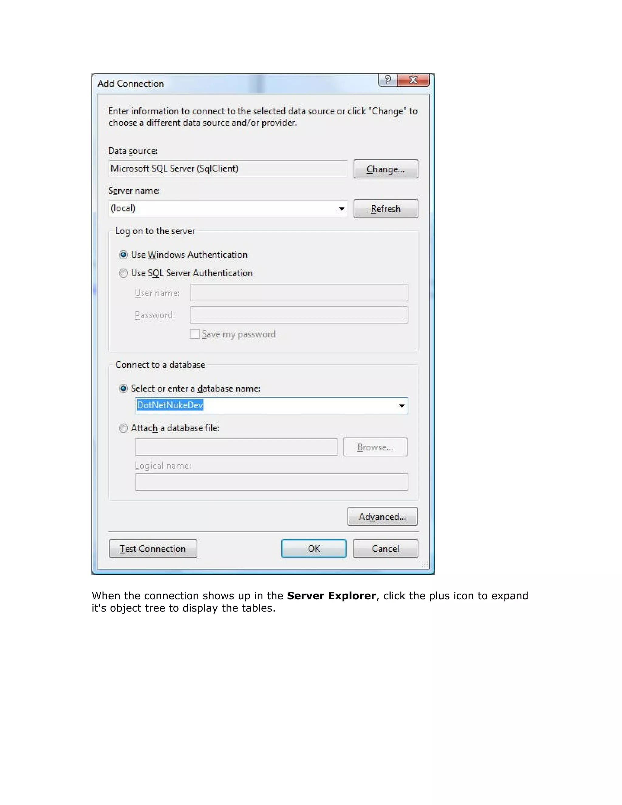 When the connection shows up in the Server Explorer, click the plus icon to expand
it's object tree to display the tables.
 