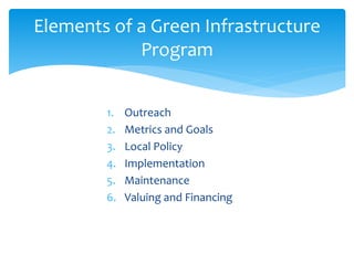 1. Outreach
2. Metrics and Goals
3. Local Policy
4. Implementation
5. Maintenance
6. Valuing and Financing
Elements of a G...