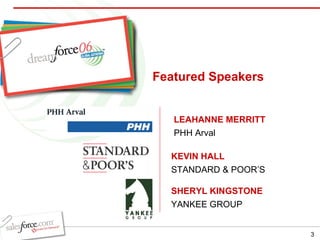 KEVIN HALL STANDARD & POOR’S LEAHANNE MERRITT PHH Arval SHERYL KINGSTONE YANKEE GROUP Featured Speakers 