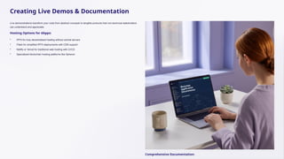 Creating Live Demos & Documentation
Live demonstrations transform your code from abstract concepts to tangible products that non-technical stakeholders
can understand and appreciate.
Hosting Options for dApps:
• IPFS for truly decentralised hosting without central servers
• Fleek for simplified IPFS deployments with CDN support
• Netlify or Vercel for traditional web hosting with CI/CD
• Specialized blockchain hosting platforms like Spheron
Comprehensive Documentation:
 