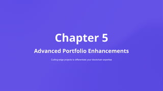 Chapter 5
Advanced Portfolio Enhancements
Cutting-edge projects to differentiate your blockchain expertise
 
