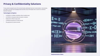 Privacy & Confidentiality Solutions
Privacy solutions represent some of the most technically sophisticated blockchain implementations. Demonstrating
your ability to work with zero-knowledge proofs and other privacy technologies sets you apart as an advanced
blockchain developer.
Technologies to Explore:
• zk-SNARKs for verifiable computation without revealing inputs
• zk-STARKs for transparent setup and quantum resistance
• Bulletproofs for efficient range proofs
• Confidential transactions for private amounts
• Ring signatures for sender anonymity
Implementation Ideas:
 
