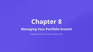 Chapter 8
Managing Your Portfolio Growth
Strategies for evolving your blockchain expertise over time
 