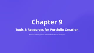 Chapter 9
Tools & Resources for Portfolio Creation
Essential technologies and platforms for blockchain developers
 