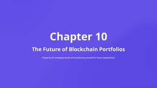 Chapter 10
The Future of Blockchain Portfolios
Preparing for emerging trends and positioning yourself for future opportunities
 