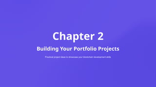 Chapter 2
Building Your Portfolio Projects
Practical project ideas to showcase your blockchain development skills
 