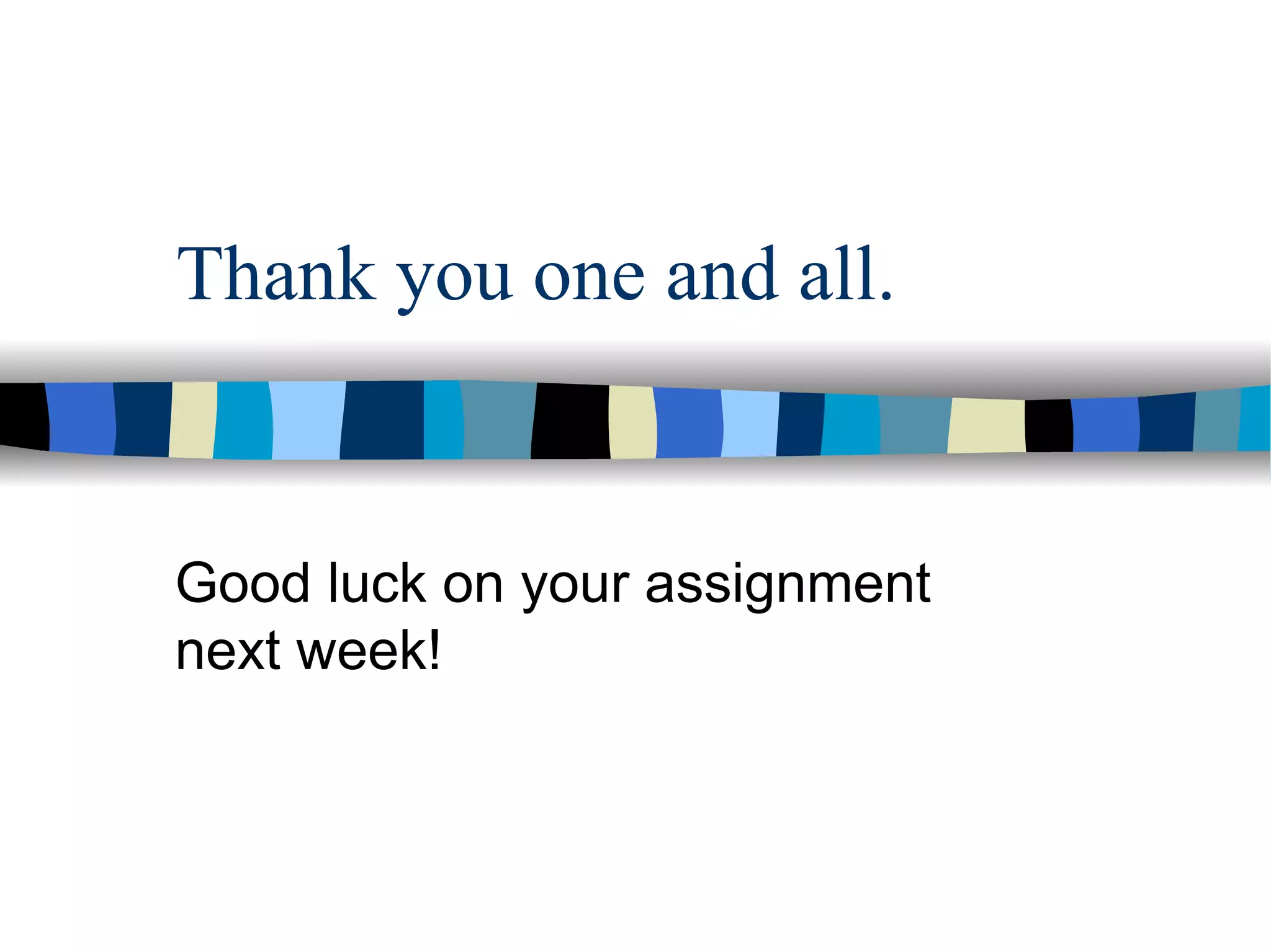 Thank you one and all. Good luck on your assignment next week! 