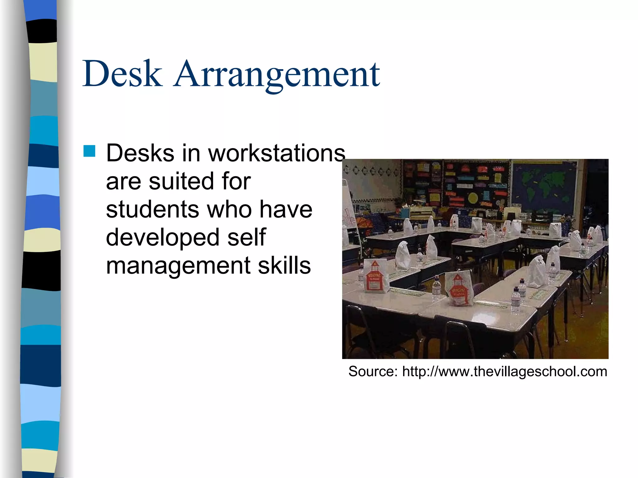 Desk Arrangement Desks in workstations are suited for students who have developed self management skills Source: http://www.thevillageschool.com 