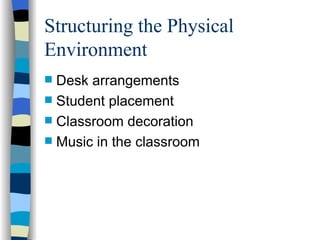 Structuring the Physical Environment <ul><li>Desk arrangements </li></ul><ul><li>Student placement </li></ul><ul><li>Class...