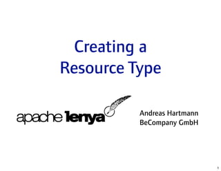 Creating a
Resource Type

           Andreas Hartmann
           BeCompany GmbH




                              1