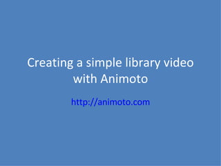 Creating a simple library video with Animoto http://animoto.com 