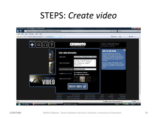 STEPS:  Create video 12/09/2008 Nadine Edwards - Senior Academic Services E-Librarian, University of Greenwich 