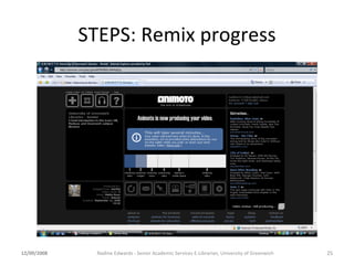 STEPS: Remix progress 12/09/2008 Nadine Edwards - Senior Academic Services E-Librarian, University of Greenwich 