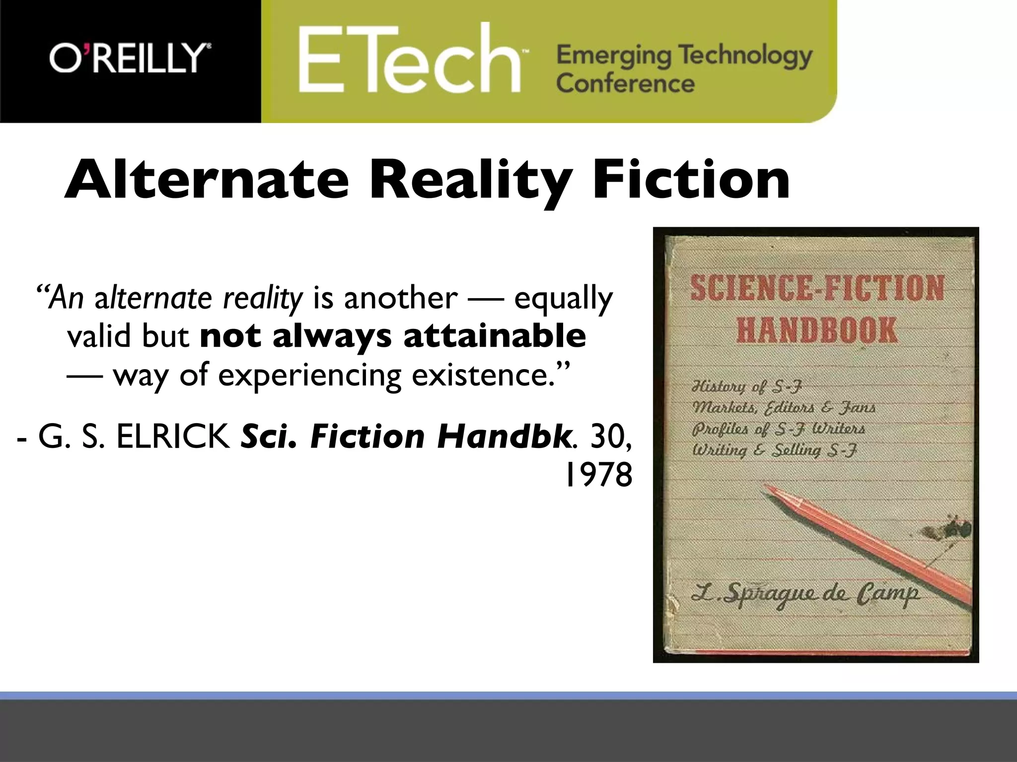 “ An  a lternate reality  is another — equally valid but  not always attainable  — way of experiencing existence.” - G. S. ELRICK  Sci. Fiction Handbk .  30, 1978 Alternate Reality Fiction 
