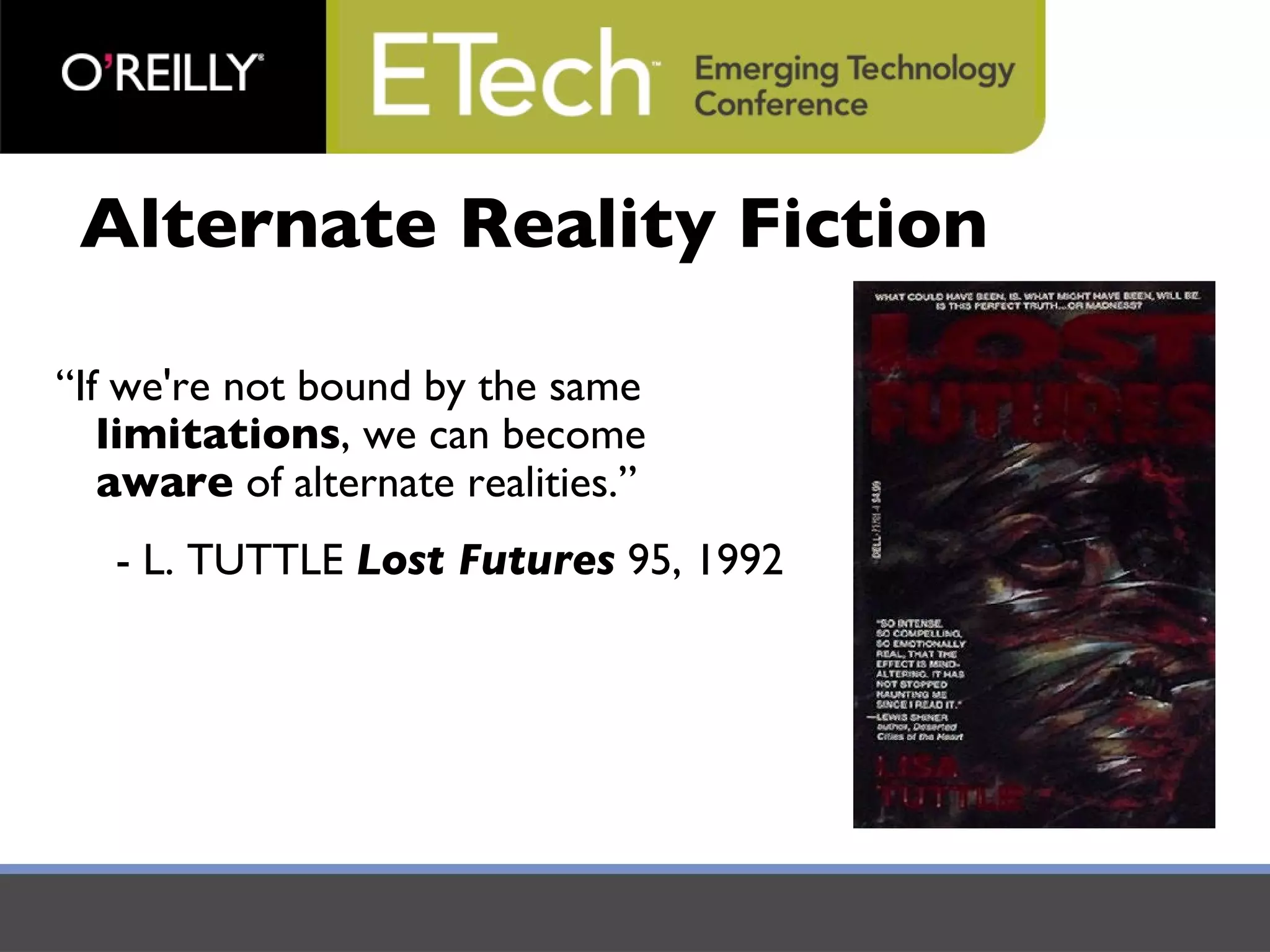 “ If we're not bound by the same  limitations , we can become  aware  of alternate realities.” - L. TUTTLE  Lost Futures  95, 1992 Alternate Reality Fiction 