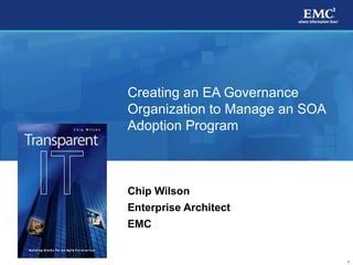 Creating an EA Governance Organization to Manage an SOA Adoption Program Chip Wilson  Enterprise Architect EMC Chip Wilson 