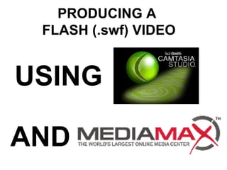 PRODUCING A  FLASH (.swf) VIDEO USING AND 