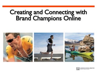 Creating and Connecting with Brand Champions Online 