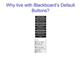 Why live with Blackboard’s Default Buttons? 