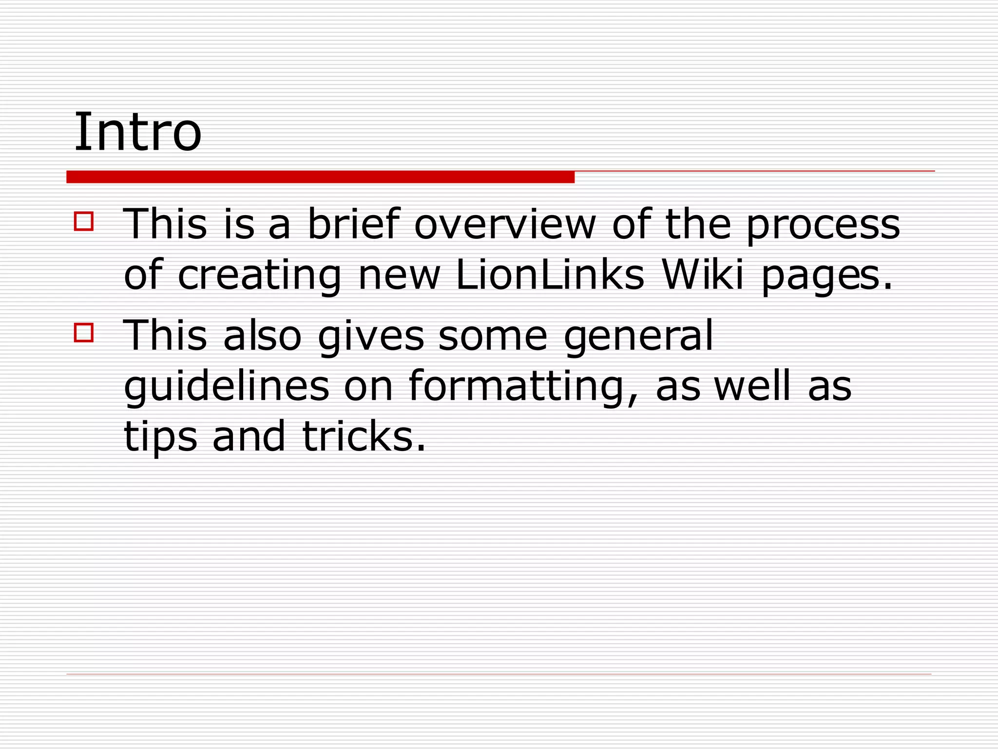 Intro This is a brief overview of the process of creating new LionLinks Wiki pages. This also gives some general guidelines on formatting, as well as tips and tricks. 