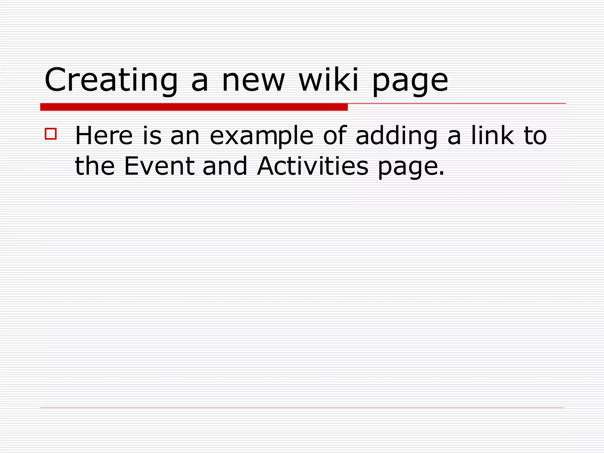 Creating a new wiki page Here is an example of adding a link to the Event and Activities page. 