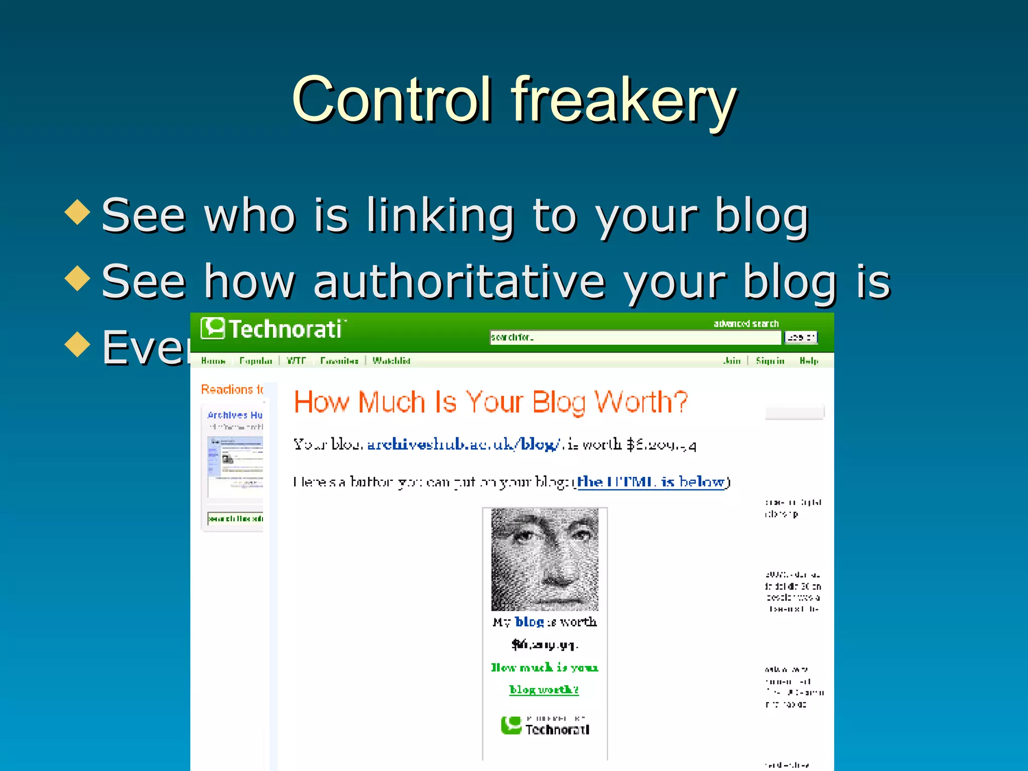 Control freakery See who is linking to your blog See how authoritative your blog is Even see how much it’s worth! 